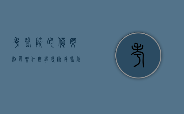考医院的备案制需要什么学历条件（医院备案制考试内容），考医院备案制所需学历条件及考试内容概述
