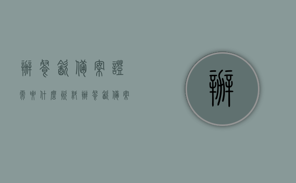 办餐饮备案证需要什么资料（办餐饮备案证需要什么资料和材料），餐饮备案证办理所需资料全解析，餐饮备案证办理指南，所需资料全解析与申请流程概述，餐饮备案证办理全攻略，所需资料与申请流程详解，餐饮备案证办理全攻略，所需资料与申请流程详解
