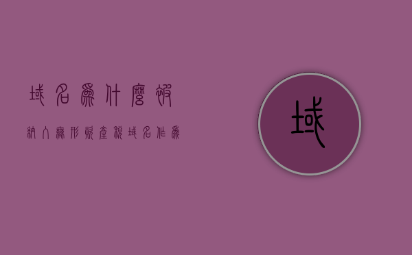 域名为什么被纳入无形资产税（域名作为无形资产摊销），域名纳入无形资产税的原因解析，域名作为无形资产的摊销处理