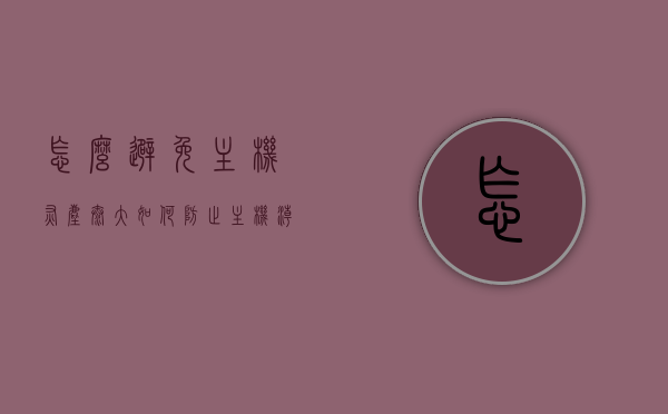 怎么避免主机灰尘太大（如何防止主机潮湿），如何预防主机灰尘堆积与潮湿问题？