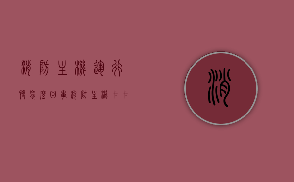 消防主机运行慢怎么回事（消防主机卡卡顿怎么处理），消防主机运行缓慢及卡顿处理指南