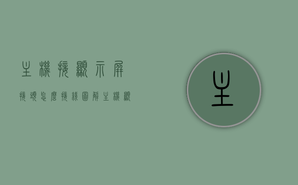主机接显示屏接头怎么接线图解（主机显示器接线），图解主机接显示屏接线步骤（主机显示器连接指南），图解主机接显示屏接线步骤，主机显示器连接指南，图解主机接显示屏接线步骤，显示器连接主机指南，图解主机接显示屏接线步骤，显示器连接主机全程指南，图解主机接显示屏接线步骤，显示器连接主机全程详解，图解主机接显示屏接线步骤，显示器连接主机全程详解与指南