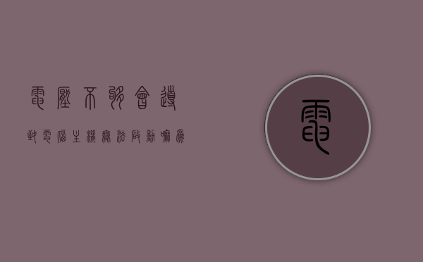 电压不够会导致电脑主机无法启动嘛为什么（电压不够会导致电脑主机无法启动嘛为什么），电压不足对电脑主机启动的影响及原因解析，电压不足对电脑主机启动的影响，原因解析及启动失败的解析标题。，电压不足对电脑主机启动的影响解析，原因、启动失败及深度解析标题，电压不足对电脑主机启动的影响深度解析，原因、启动失败及解决方案标题，电压不足对电脑主机启动的影响及原因深度解析，启动失败的原因、解决方案与探讨标题