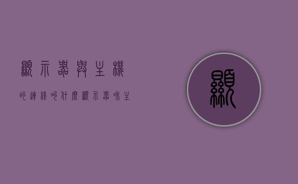 显示器与主机的连线叫什么（显示器和主机的连接线有哪些），显示器与主机连线详解，名称及连接线类型全解析，显示器与主机连线详解，名称、类型及连接细节全解析