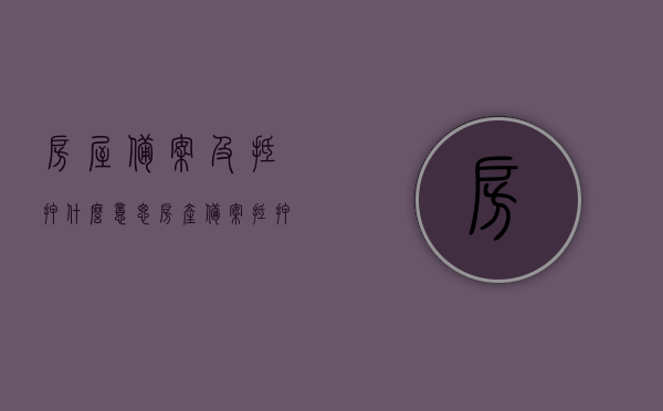 房屋备案及抵押什么意思（房产备案抵押），房屋备案及抵押详解，房产备案抵押知识普及，房屋备案及抵押详解，房产备案抵押知识普及与操作指引，房屋备案及抵押详解，知识普及、操作指引与房产备案抵押全流程解析，房屋备案及抵押详解，房产备案抵押知识普及、操作指引与全流程解析，房屋备案及抵押详解，房产备案抵押知识、操作指引与全流程解析，房屋备案及抵押详解，房产备案抵押知识普及、操作指引与全流程解析，房屋备案及抵押详解，房产备案抵押知识普及、操作指引与全流程解析
