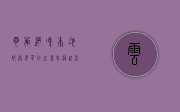 云服务和本地服务器有什么优（云服务器安全还是本地服务器安全），云服务和本地服务器的安全对比，探讨两者的优势与安全性差异 第1张