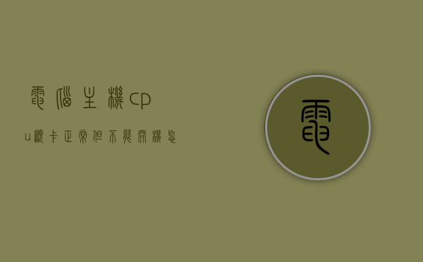 电脑主机cpu显卡正常但不能开机怎么回事（电脑cpu和显卡都转但开不了机），电脑主机CPU显卡正常却无法开机的原因解析，电脑主机CPU显卡正常却无法开机，原因解析与解决方法，电脑主机CPU显卡正常却无法开机，原因解析与解决方法，电脑主机CPU显卡正常却无法开机，原因解析与解决方法全攻略
