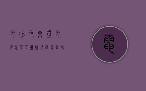 电脑和东芝电视怎么互联接主机（电脑和东芝电视怎么互联接主机视频），电脑与东芝电视互联接主机教程（含视频教程），电脑与东芝电视互联接主机教程，详细步骤与视频教程指引，电脑与东芝电视互联接主机详解，视频教程与步骤指引，电脑与东芝电视互联接主机详解，视频教程与步骤指引，电脑与东芝电视互联接教程，详细步骤与视频教程指引，电脑与东芝电视互联接教程，详细步骤与视频教程指引，电脑主机连接东芝电视全解析