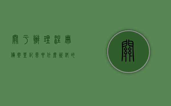 关于办理注册备案登记需要什么资料的信息，办理注册备案登记所需资料详解，办理注册备案登记所需资料详解，一站式指南，办理注册备案登记所需资料详解，一站式指南及所需资料概览，办理注册备案登记资料详解，一站式指南及所需资料概览，办理注册备案登记资料详解，一站式指南与所需资料概览，办理注册备案登记所需资料详解，一站式指南及资料概览