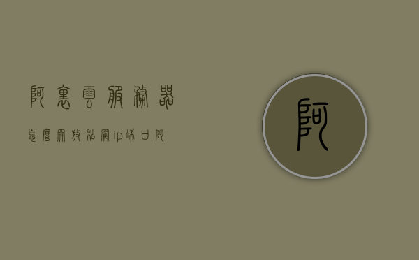 阿里云服务器怎么开放私网ip端口（阿里云服务器如何开放端口），阿里云服务器开放私网IP端口指南（端口开放教程），阿里云服务器开放端口教程，如何开放私网IP端口指南，阿里云服务器开放私网IP端口指南，详细教程及操作步骤，阿里云服务器开放私网IP端口详细教程与操作步骤指南，阿里云服务器开放私网IP端口详细教程与操作步骤指南，端口开放教程及指南解析，阿里云服务器开放私网IP端口详细教程与操作步骤指南解析，阿里云服务器开放私网IP端口详细教程与操作步骤解析