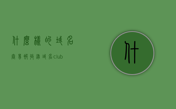 什么样的域名容易被收录（域名club容易被百度收录吗），域名选择策略，哪些域名更容易被搜索引擎收录（域名club与百度收录关系探讨）