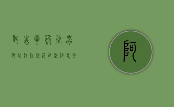 阿里云服务器建站教程视频教程（阿里云服务器建网站教程），阿里云服务器建站教程详解，从入门到精通的视频指南