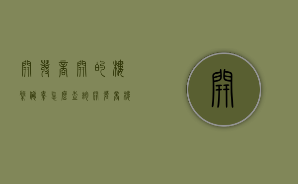 开发商开的楼盘备案怎么查询（开发商楼盘备案价怎么查询），如何查询开发商楼盘备案信息及备案价？