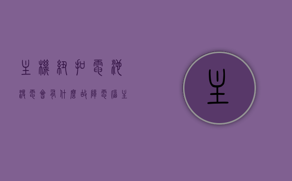 主机纽扣电池没电会有什么故障（电脑主机的纽扣没电了会怎样），电脑主机纽扣电池失效引发的问题与故障解析