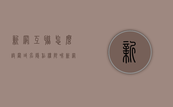 新网互联怎么设置域名隐私权限呢（新网互联域名查询），新网互联域名隐私权限设置教程（域名查询指南），新网互联域名隐私权限设置教程，域名查询与指南
