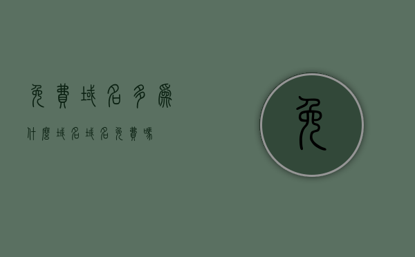 免费域名多为什么域名（域名免费吗）