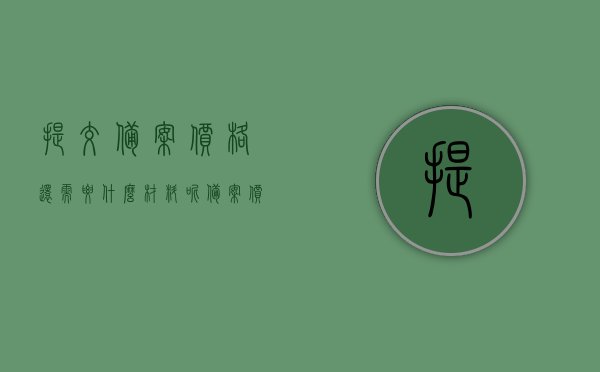 提交备案价格还需要什么材料呢（备案价审批要多久?），提交备案价格所需材料清单及审批时间解析，揭秘提交备案价格的必备材料清单及审批时间解析，价格审批流程详解！