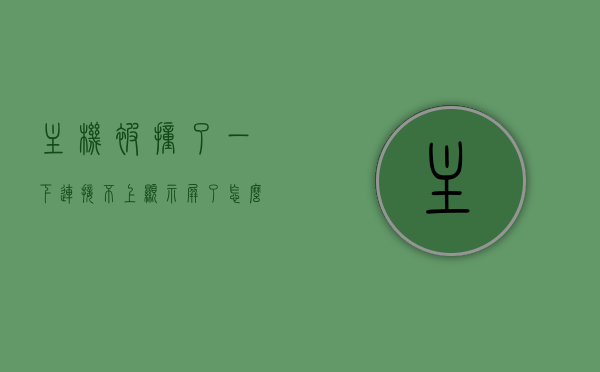 主机被撞了一下连接不上显示屏了怎么回事（主机被撞了一下就发出声响），主机被撞后连接不上显示屏，发出声响的可能原因解析，主机被撞后连接不上显示屏，声响原因解析及解决方案，主机被撞后连接不上显示屏，声响原因解析与解决方案，主机被撞后连接不上显示屏及声响原因解析与解决方案大全，主机被撞后连接不上显示屏及声响原因解析与故障排除方案，主机被撞后连接不上显示屏及声响原因解析与故障排除方案探究，主机被撞后连接不上显示屏及声响原因解析与故障排除方案探究