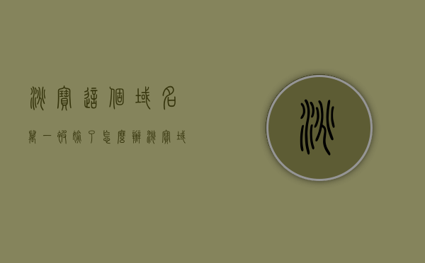 淘宝这个域名万一被偷了怎么办（淘宝域名设置在哪里），淘宝域名安全，如何应对域名被偷的风险及域名设置位置解析，淘宝域名安全解析，如何应对域名被偷的风险及域名设置位置详解，保障淘宝域名安全设置的重要性，淘宝域名安全解析，如何应对域名被偷风险及设置详解，保障淘宝域名安全设置的重要性，淘宝域名安全解析，如何应对被偷风险及设置详解，保障域名安全设置的重要性，淘宝域名安全解析，如何应对被偷风险及设置详解，保障域名安全设置的重要性与淘宝域名安全策略解析