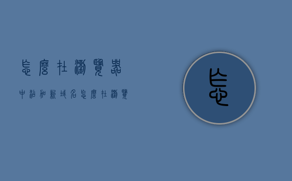 怎么在浏览器中添加新域名（怎么在浏览器添加常用网页），如何在浏览器中轻松添加新域名（常用网页收藏指南）