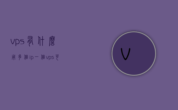 vps有什么用多个ip（一个vps可以搭建几个ip），VPS的多IP功能及应用，一探究竟，多个IP的使用与实现，VPS的多IP功能及应用解析，一探究竟，多个IP的使用、实现与优势