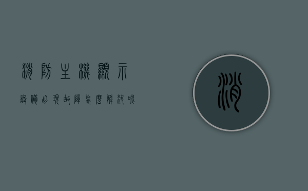 消防主机显示设备出现故障怎么处理视频（消防主机显示设备出现故障怎么处理视频教程），消防主机显示设备故障处理教程，一步步解决显示问题，消防主机显示设备故障处理教程，逐步解决显示问题（视频教程）