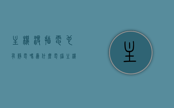 主机没插电也有静电吗为什么（电脑主机不插电源怎么还有电），电脑主机静电问题解析，不插电源为何仍有电？，电脑主机静电问题解析，不插电源为何仍有电及静电产生原因探究，电脑主机静电问题解析，不插电源为何仍有电及静电产生原因深度探究，电脑主机静电问题解析，不插电源为何仍有电及静电产生原因深度探究