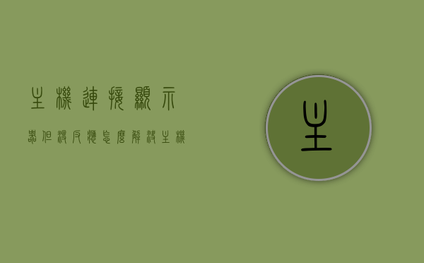 主机连接显示器但没反应怎么解决（主机连接显示器显示器不亮），解决主机连接显示器无反应问题，显示器不亮怎么办？，主机连接显示器不亮怎么办？解决主机与显示器无反应问题的实用方法，解决主机连接显示器不亮问题的实用方法与指南