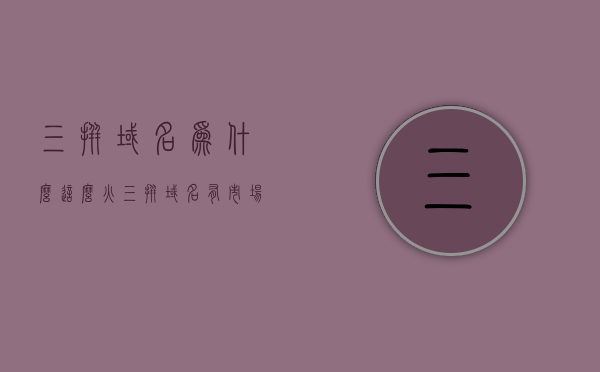 三拼域名为什么这么火（三拼域名有市场吗），三拼域名的火爆原因及市场前景分析