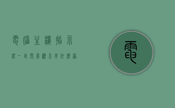 电脑主机指示灯一直闪屏显不亮什么原因（电脑主机闪烁灯不亮怎么回事），电脑主机指示灯闪烁导致屏幕不亮的原因解析，电脑主机指示灯闪烁导致屏幕不亮的原因解析与解析，故障解析与解决方案，电脑主机指示灯闪烁导致屏幕不亮，原因解析与解决方案，电脑主机指示灯闪烁导致屏幕不亮，原因解析与解决方案大全