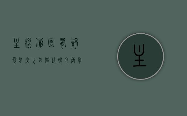 主机侧面有静电怎么可以解决呢的简单介绍，主机静电解决方案简介，消除静电，保障设备安全稳定运行，主机静电解决方案，消除静电，保障设备安全稳定运行简介，主机静电解决方案，消除静电，保障设备安全稳定运行简介