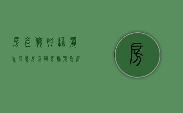 房产备案编号怎么写（房产备案编号怎么写出来），房产备案编号的写法指南，如何正确编写房产备案编号？，房产备案编号写法指南，如何正确编写房产备案编号？，房产备案编号写法指南，编写正确的房产备案编号步骤解析，房产备案编号写法指南，如何正确编写房产备案编号的步骤解析，房产备案编号写法指南，正确编写房产备案编号的步骤解析，房产备案编号写法指南，正确编写步骤解析，房产备案编号写法指南，正确编写步骤解析，房产备案编号写法指南，正确编写步骤解析