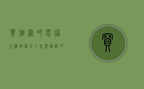 买个网吧电脑主机启动不了怎么办（网吧电脑开不了机怎么回事），网吧电脑主机启动故障解析，购买网吧电脑后开机无反应怎么办？，网吧电脑主机启动故障解析，购买后的开机无反应问题及解决方法，网吧电脑主机启动故障解析，购买后开机无反应的解决方法和原因探究