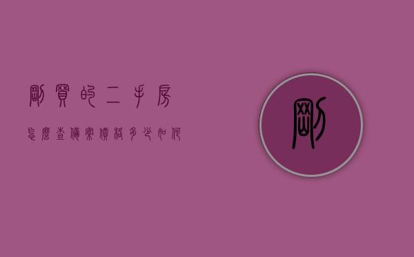 刚买的二手房怎么查备案价格多少（如何查二手房备案价），如何查询二手房备案价格？详细步骤解析！，如何查询二手房备案价格？详细步骤解析及查询二手房备案价指南！，如何查询二手房备案价格？详细步骤解析及查询指南，从了解备案价开始！，如何查询二手房备案价格？详细步骤解析及查询指南，了解二手房备案价从入门到精通！，如何查询二手房备案价格？详细步骤解析及查询指南——从入门到精通掌握查询技巧！