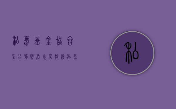 私募基金协会产品备案后怎么投资（私募基金产品备案流程详解），私募基金产品备案后投资策略详解，投资流程与操作指南，私募基金产品备案后投资策略详解，投资流程、操作指南与实战策略探讨 第1张