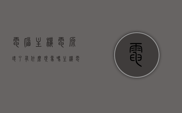 电脑主机电源坏了有什么现象吗（主机电源坏了会怎么样），电脑主机电源故障现象解析，电源损坏会导致哪些表现？