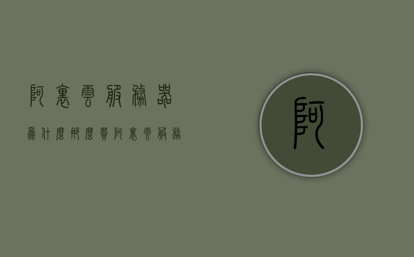 阿里云服务器为什么那么贵（阿里云服务器是按什么收费的），阿里云服务器价格解析，收费因素与成本探究，阿里云服务器价格深度解析，收费因素、成本与价格探究，阿里云服务器价格深度解析，收费因素、成本与价格探究之道