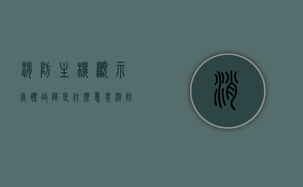 消防主机显示气体故障是什么意思（消防主机故障排除），消防主机显示气体故障的原因及排除方法解析，消防主机显示气体故障解析，原因、排除方法与故障排除步骤探讨，消防主机气体故障解析，原因、排除方法与故障排除步骤探讨，消防主机气体故障解析，原因、排除方法与故障排除步骤详解