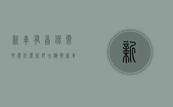 新车有首保需要带什么资料去备案（新车首保带哪些资料），新车首保备案所需资料全解析，新车首保备案资料全解析，所需资料一览，新车首保备案资料全解析，所需资料一览，新车首保备案所需资料一览，全面解析带齐所需资料
