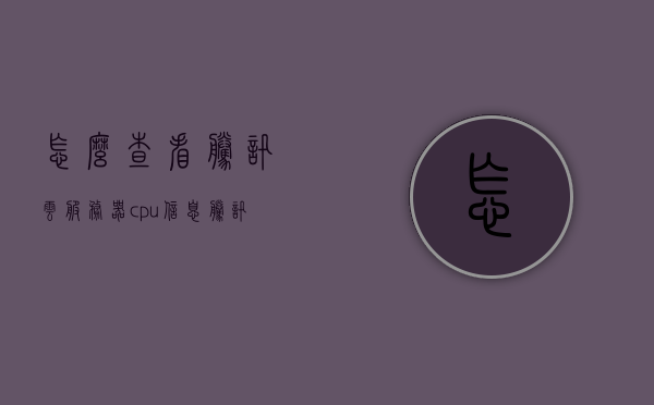 怎么查看腾讯云服务器cpu信息（腾讯云服务器cpu使用率突然很高），腾讯云服务器CPU信息及高使用率解决方法指南
