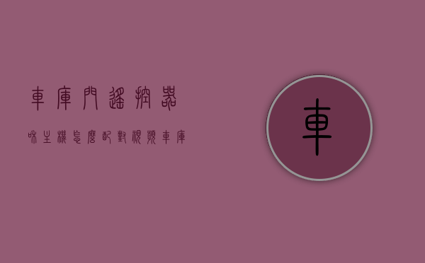 车库门遥控器和主机怎么配对视频（车库门遥控匹配方法），车库门遥控器与主机的配对教程（详细视频解说），车库门遥控器与主机配对教程，详细视频解说与配对方法，车库门遥控器与主机配对教程详解，视频解说与配对方法全攻略，车库门遥控器与主机配对教程详解，视频解说与全攻略，车库门遥控器与主机配对教程详解，视频解说与全攻略，配对方法一键掌握，车库门遥控器与主机配对教程详解，视频解说与配对方法全攻略，一键掌握配对技巧，车库门遥控器与主机配对教程详解，视频解说与配对方法全攻略，一键掌握配对技巧及操作指南