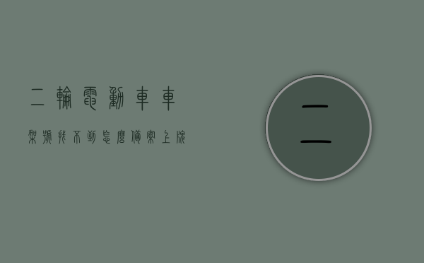 二轮电动车车架号找不到怎么备案上牌呢（电动车车架号没有怎么办），二轮电动车车架号缺失如何进行备案上牌？电动车车架号缺失解决方法
