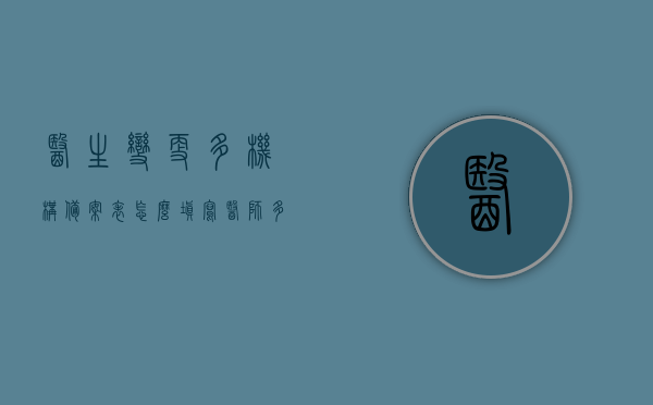 医生变更多机构备案表怎么填写（医师多机构备案申请表怎么填写），医师多机构备案申请表的填写指南，医师多机构备案申请表填写指南，详解医生变更多机构备案表，医师多机构备案申请表的填写指南与详解，医师多机构备案申请表的填写指南与详解，医生变更多机构备案表填写指南及注意事项，医师多机构备案申请表的填写指南与详解，填写步骤、注意事项及申请表的解读，医师多机构备案申请表的填写指南与详解，步骤、注意事项及申请表解读