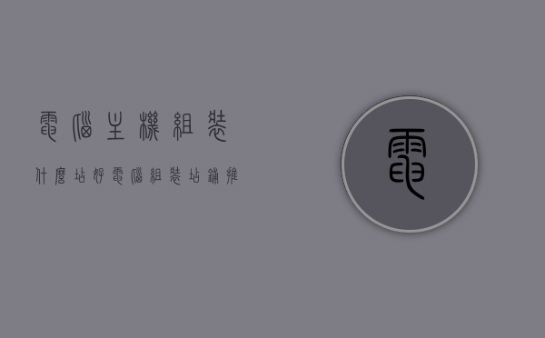 电脑主机组装什么店好（电脑组装店铺推荐），电脑组装店铺推荐，优质主机组装店介绍，优质电脑组装店铺推荐，专业主机组装店介绍，优质电脑主机组装店铺推荐，专业组装店介绍与店铺推荐指南，专业与优质电脑主机组装店铺推荐指南，专业与优质电脑主机组装店铺推荐指南，全方位解读与推荐，专业与优质电脑主机组装店铺全方位解读与推荐指南
