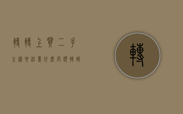 转转上买二手主机要注意什么问题（转转二手主机能买吗），转转购买二手主机需要注意的问题及可行性探讨，转转购买二手主机可行性与注意事项探讨，转转购买二手主机，可行性、注意事项及购机指南