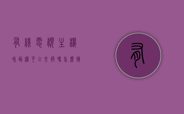 有线电视主机和副机可以交换吗怎么接（有线电视主机和副机可以互换吗），有线电视主机与副机的互换方法及接线指南，有线电视主机与副机的互换方法及接线指南，能否交换与如何接线？，有线电视主机与副机的互换方法及接线指南，有线电视主机与副机的互换方法及详细接线指南，能否交换与操作步骤解析