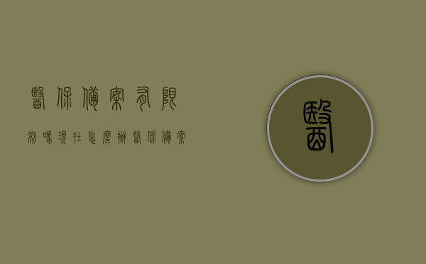 医保备案有限制吗现在怎么办（医保备案有限制吗现在怎么办呢），医保备案的限制及应对方法，了解现状并行动！