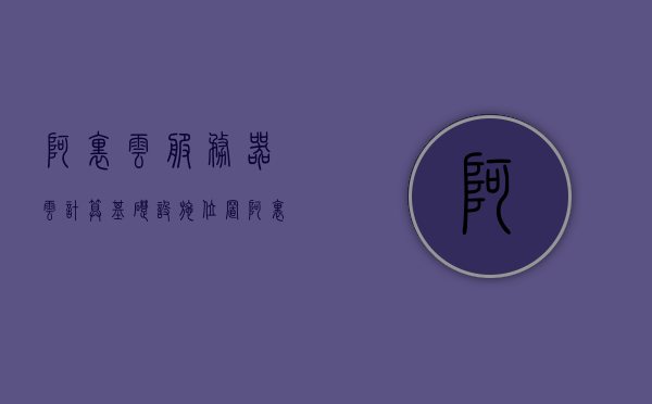 阿里云服务器云计算基础设施位置（阿里云服务器部署在哪些地方），阿里云服务器部署地点揭秘，云计算基础设施位置概览，阿里云服务器部署地点揭秘，云计算基础设施位置概览，阿里云服务器部署地点揭秘，云计算基础设施位置概览，阿里云服务器部署地点揭秘，云计算基础设施位置概览