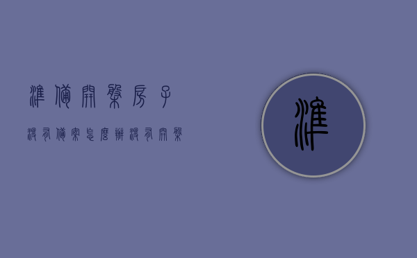 准备开盘房子没有备案怎么办（没有开盘的房子），如何处理未备案即将开盘的房产？