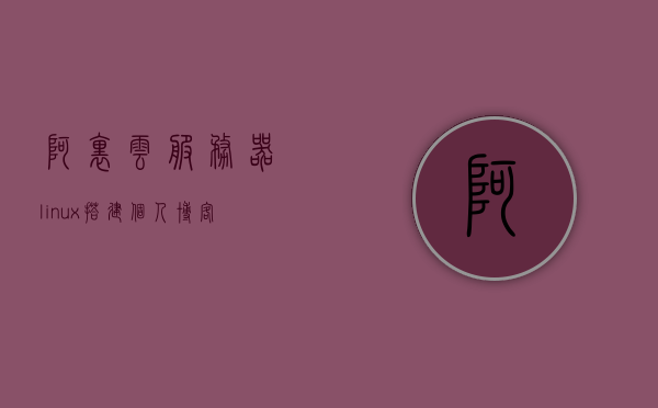 阿里云服务器linux搭建个人博客（阿里云服务器linux系统），阿里云服务器Linux系统搭建个人博客详解，阿里云服务器Linux系统搭建个人博客指南，阿里云服务器Linux系统搭建个人博客全攻略，详解与指南，阿里云服务器Linux系统搭建个人博客全攻略，详解与指南，阿里云服务器Linux系统个人博客搭建全攻略，详解与指南，阿里云服务器Linux系统个人博客搭建全攻略，从入门到精通的详解与指南